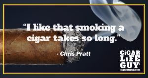 Best cigar quote by Chris Pratt: how long it takes to smoke a cigar