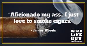 James Woods quote on the love of cigars