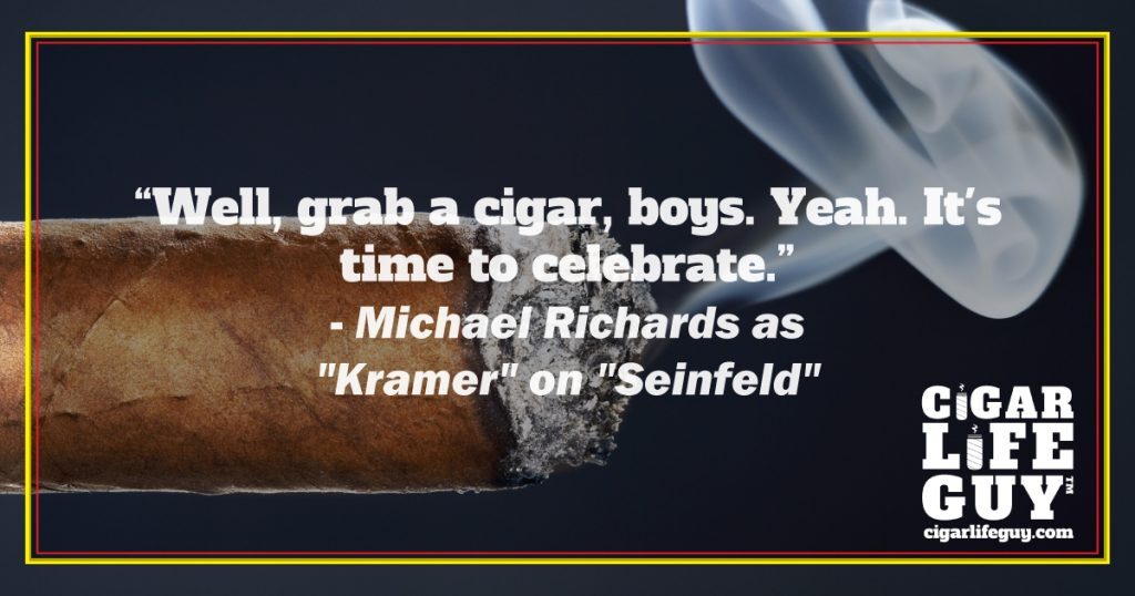 Famous cigar quote by Michael Richards as Kramer on "Seinfeld"
