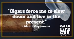 Famous cigar quotes: Muata Onyemachi on cigar life