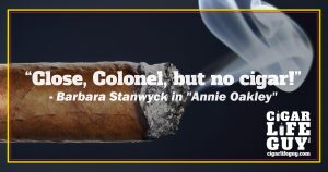 Best cigar quote by Barbara Stanwyck in "Annie Oakley."