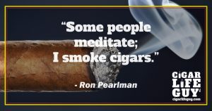 Ron Pearlman top cigar quote on smoking vs. meditating