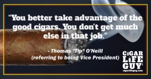 Thomas "Tip" O'Neill top cigar quote on taking advantage of good cigars